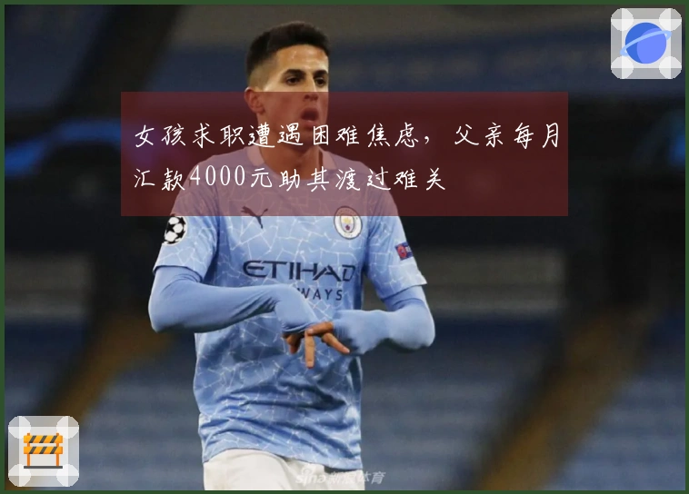 女孩求职遭遇困难焦虑，父亲每月汇款4000元助其渡过难关