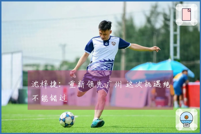 沈梓捷：重新领先广州 这次机遇绝不能错过