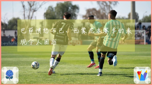 巴萨愤怒不已，西蒙尼本赛季的表现令人困惑