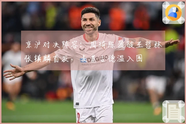 京沪对决阵容：周琦陈盈骏王哲林张镇麟首发，麦基古德温入围